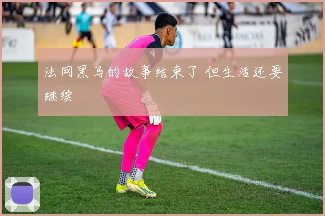 法网黑马的故事结束了 但生活还要继续